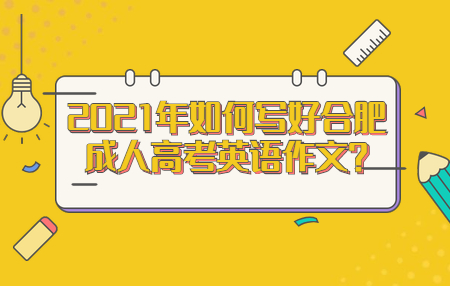2021年如何写好合肥成人高考英语作文?