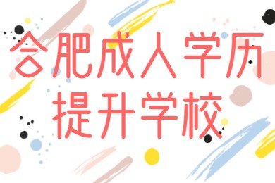 合肥成人学历提升学校