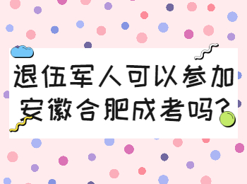 退伍军人可以参加安徽合肥成考吗