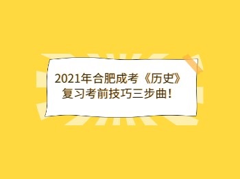 2021年合肥成考《历史》复习考前技巧三步曲！