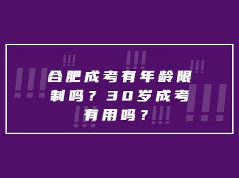 合肥成考有年龄限制吗？30岁成考有用吗？