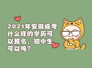 2021年安徽成考什么样的学历可以报名初中生可以吗