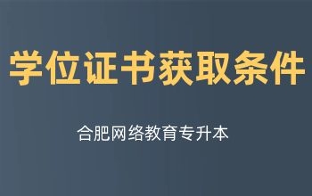 合肥网络教育专升本学位证书获取条件