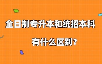 全日制专升本和统招本科的区别