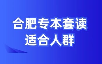 合肥专本套读是什么，适合自己吗?