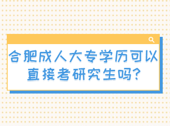 合肥成人大专学历可以直接考研究生吗