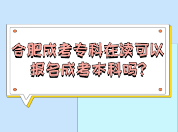 合肥成考专科在读可以报名成考本科吗