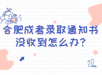 合肥成考录取通知书没收到怎么办