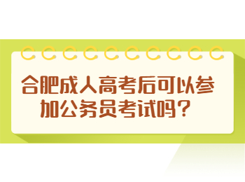 合肥成人高考后可以参加公务员考试吗？