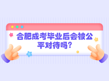 合肥成考毕业后会被公平对待吗?