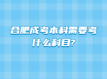 合肥成考本科需要考什么科目?