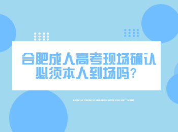 合肥成人高考现场确认必须本人到场吗？