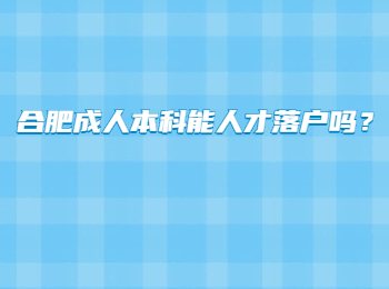 合肥成人本科能人才落户吗？