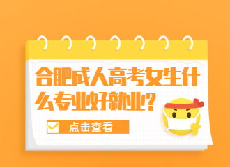 合肥成人高考女生什么专业好就业？