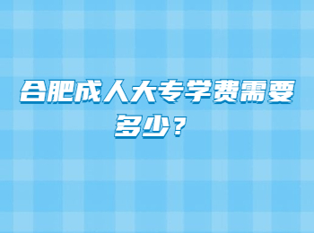 合肥成人大专学费需要多少？