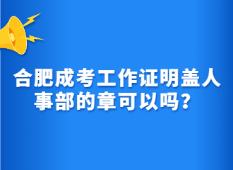 合肥成考工作证明盖人事部的章可以吗？.