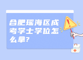 合肥瑶海区成考学士学位怎么拿?