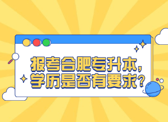 报考合肥专升本，学历是否有要求？