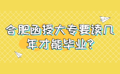 合肥函授大专要读几年才能毕业