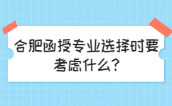 合肥函授专业选择时要考虑什么